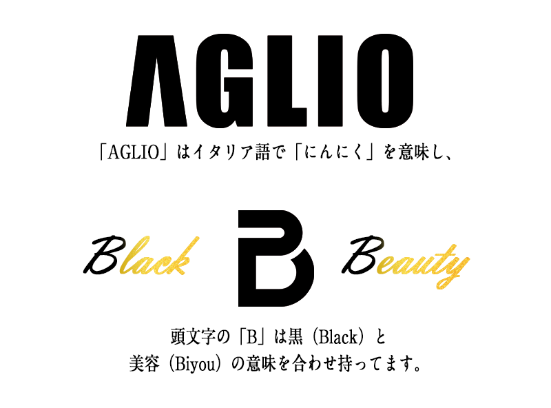 「AGLIO」はイタリア語で「にんにく」を意味し、頭文字の「B」は黒（Black）と美容（Biyou）の意味を合わせ持ってます。